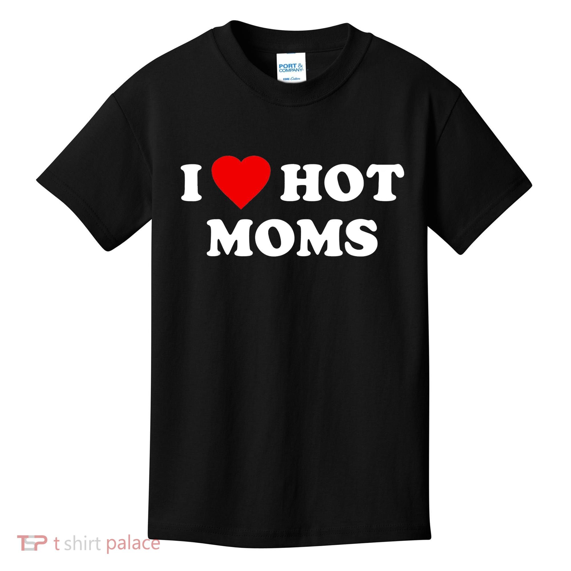 I Love Hot Moms TShirt Kids T-Shirt