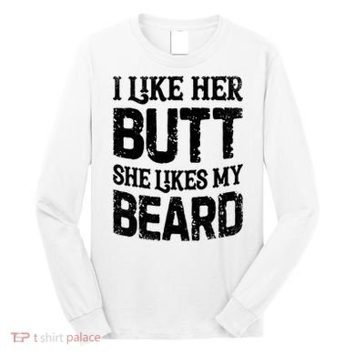I Like Her Butt She Likes My Beard Funny Inappropriate Joke Long Sleeve Shirt
