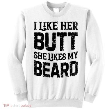 I Like Her Butt She Likes My Beard Funny Inappropriate Joke Sweatshirt