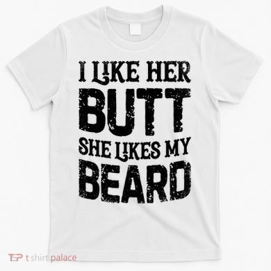 I Like Her Butt She Likes My Beard Funny Inappropriate Joke T-Shirt