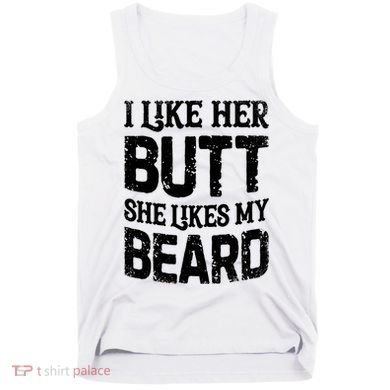 I Like Her Butt She Likes My Beard Funny Inappropriate Joke Tank Top
