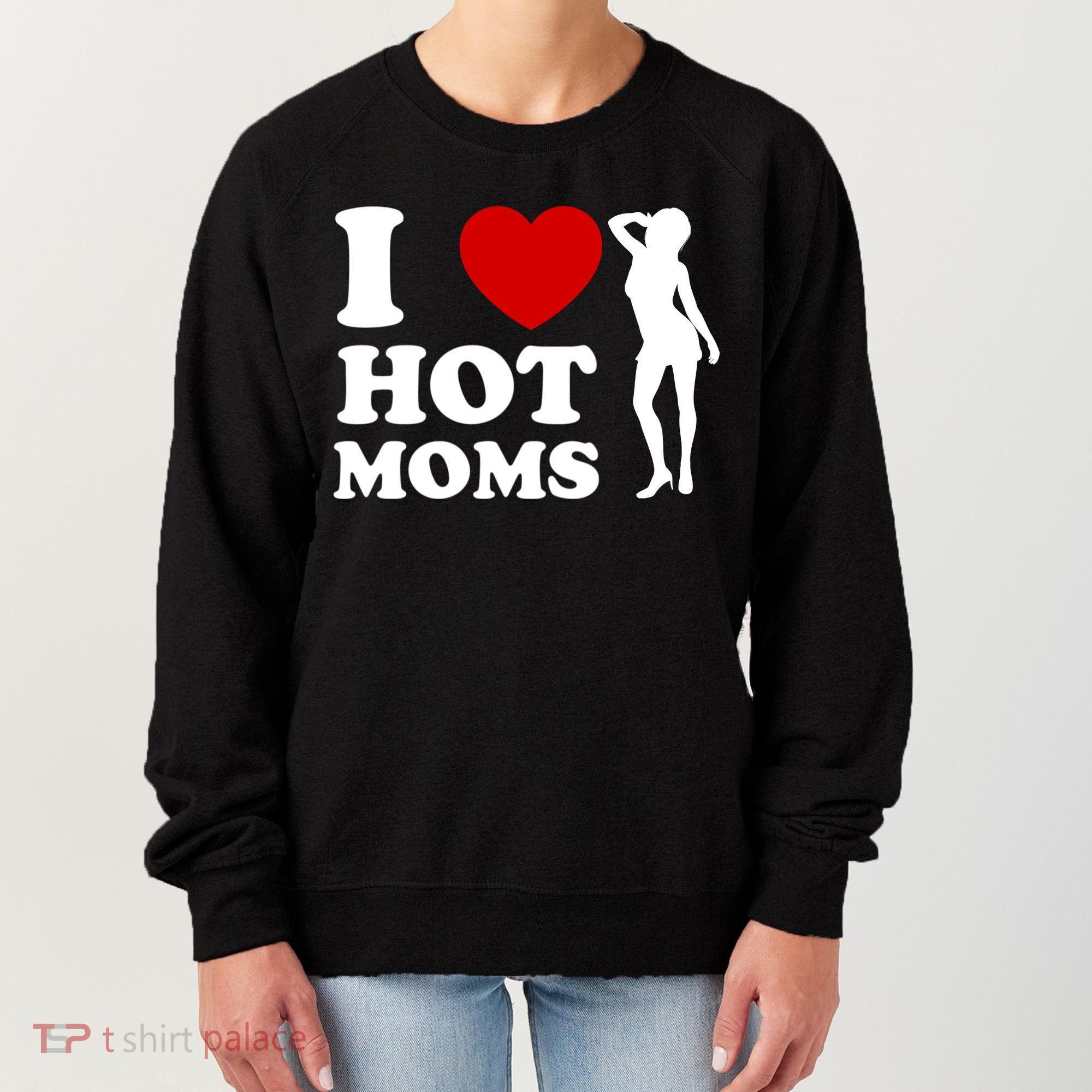I Love Hot Moms Funny Women's Sweatshirt