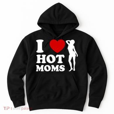 I Love Hot Moms Funny Hoodie