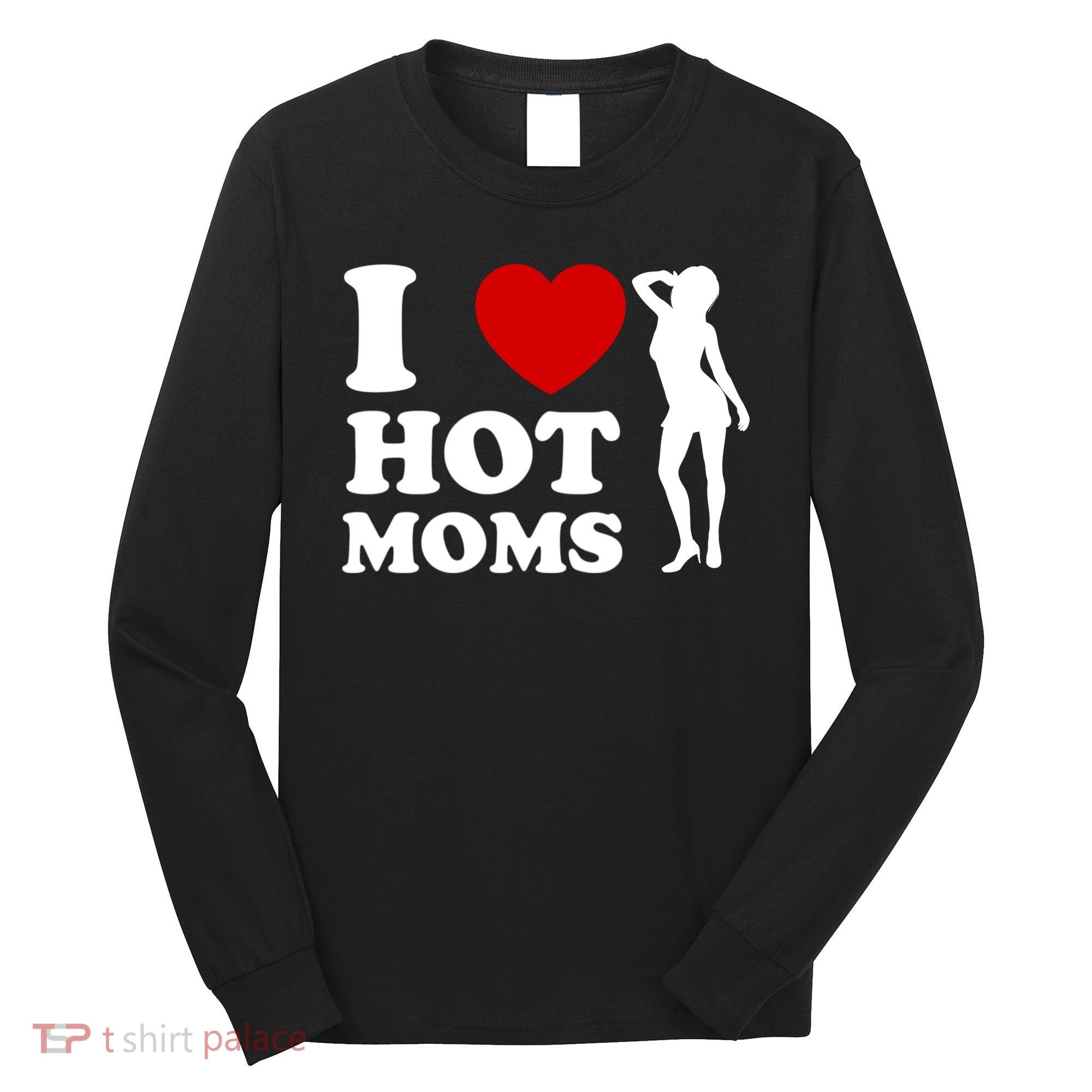 I Love Hot Moms Funny Long Sleeve Shirt