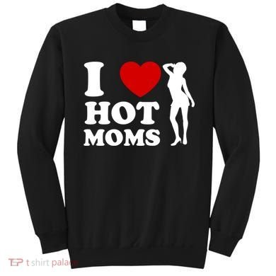I Love Hot Moms Funny Sweatshirt