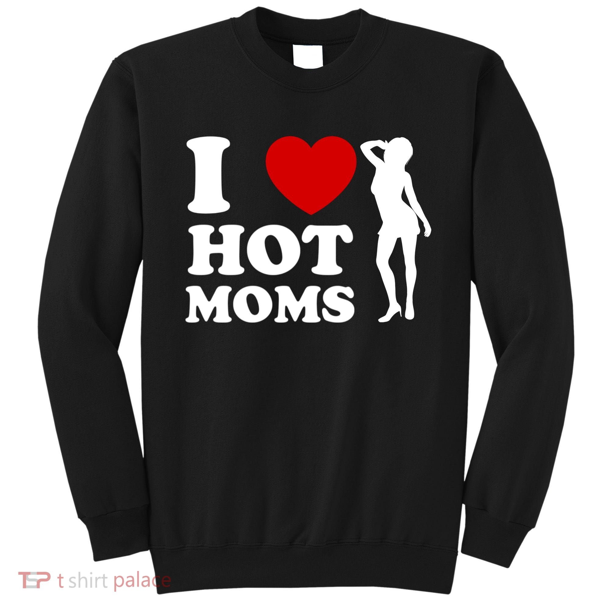 I Love Hot Moms Funny Sweatshirt