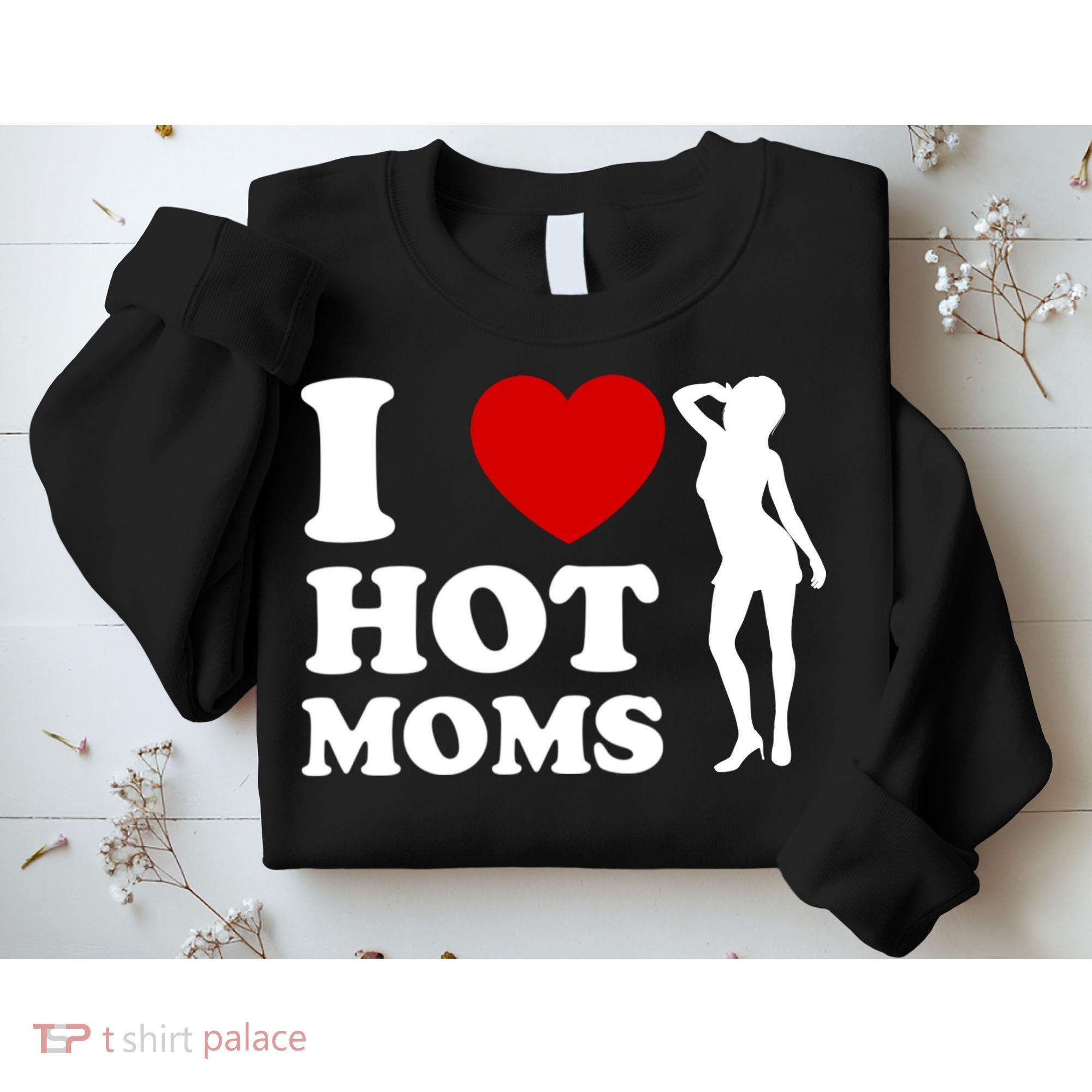 I Love Hot Moms Funny Sweatshirt