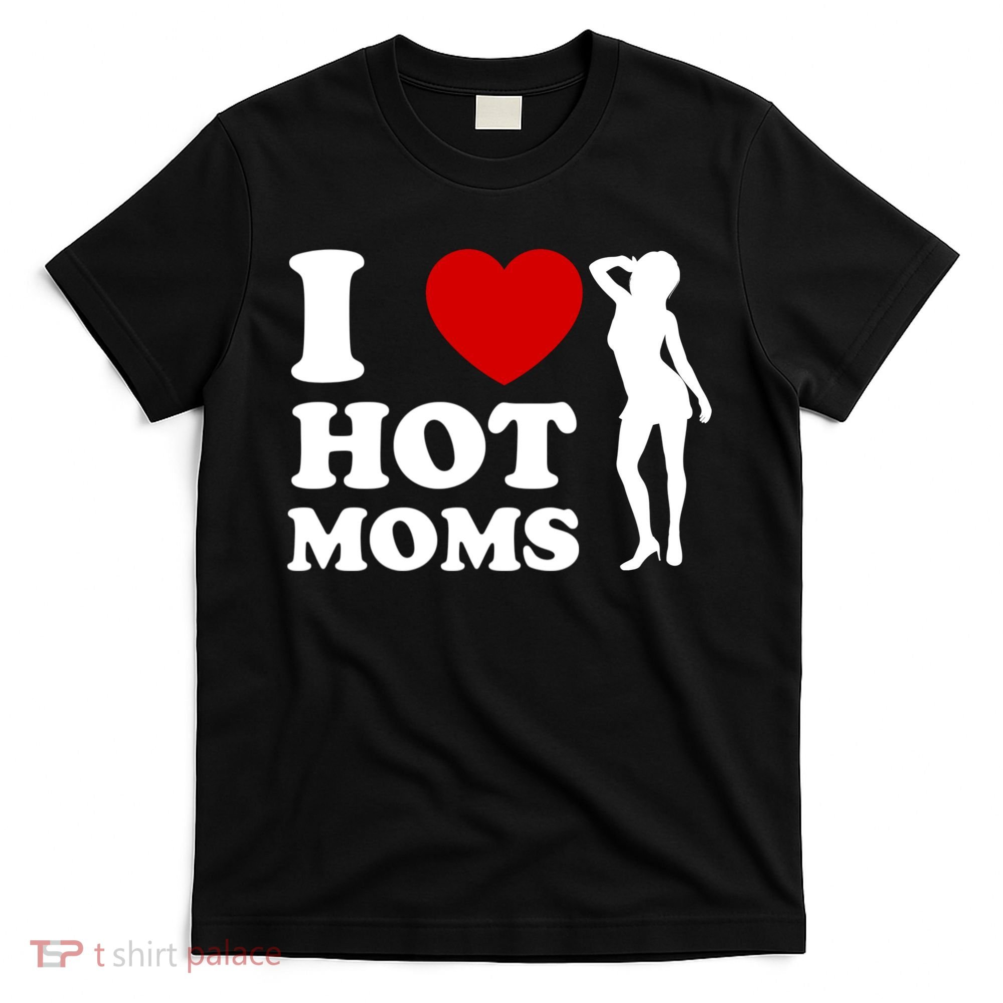 I Love Hot Moms Funny T-Shirt