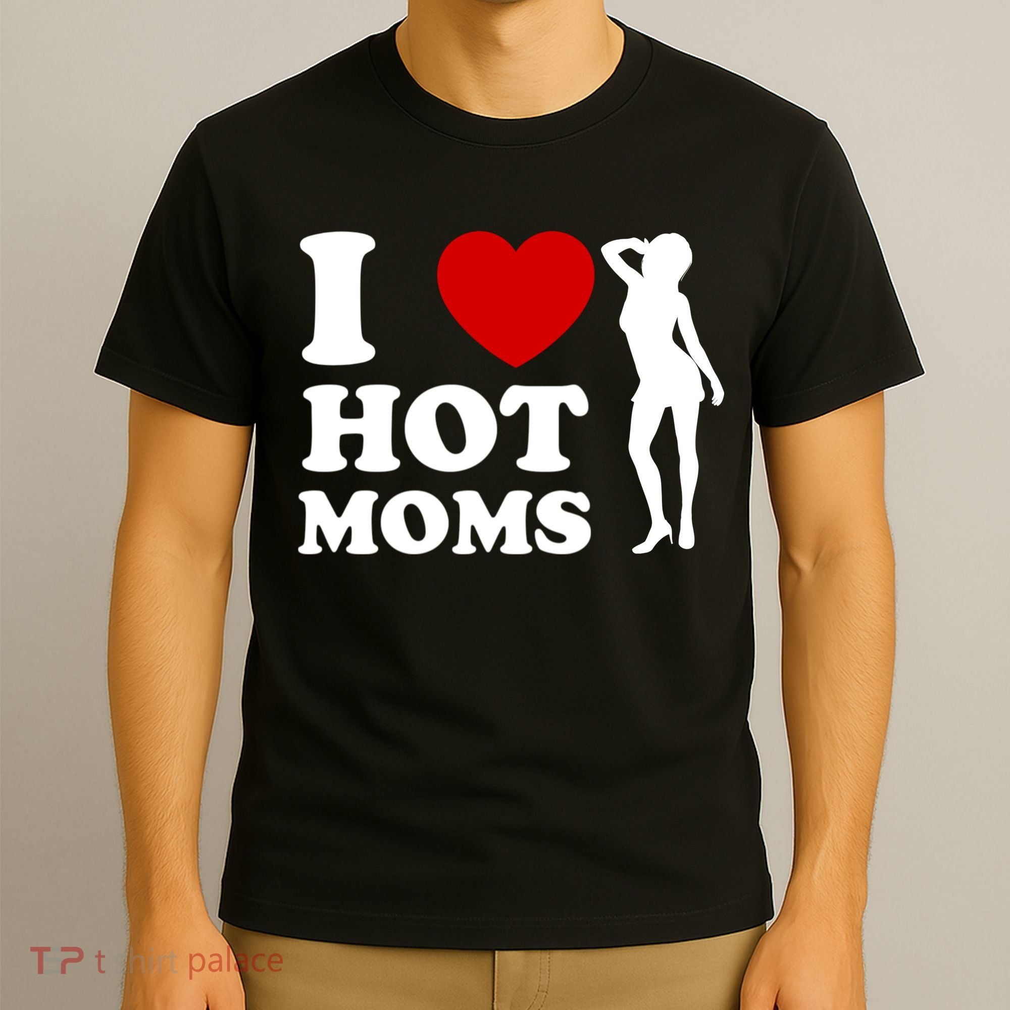 I Love Hot Moms Funny T-Shirt