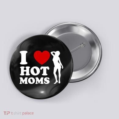 I Love Hot Moms Funny Button
