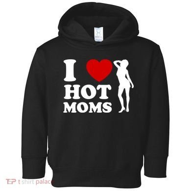 I Love Hot Moms Funny Toddler Hoodie