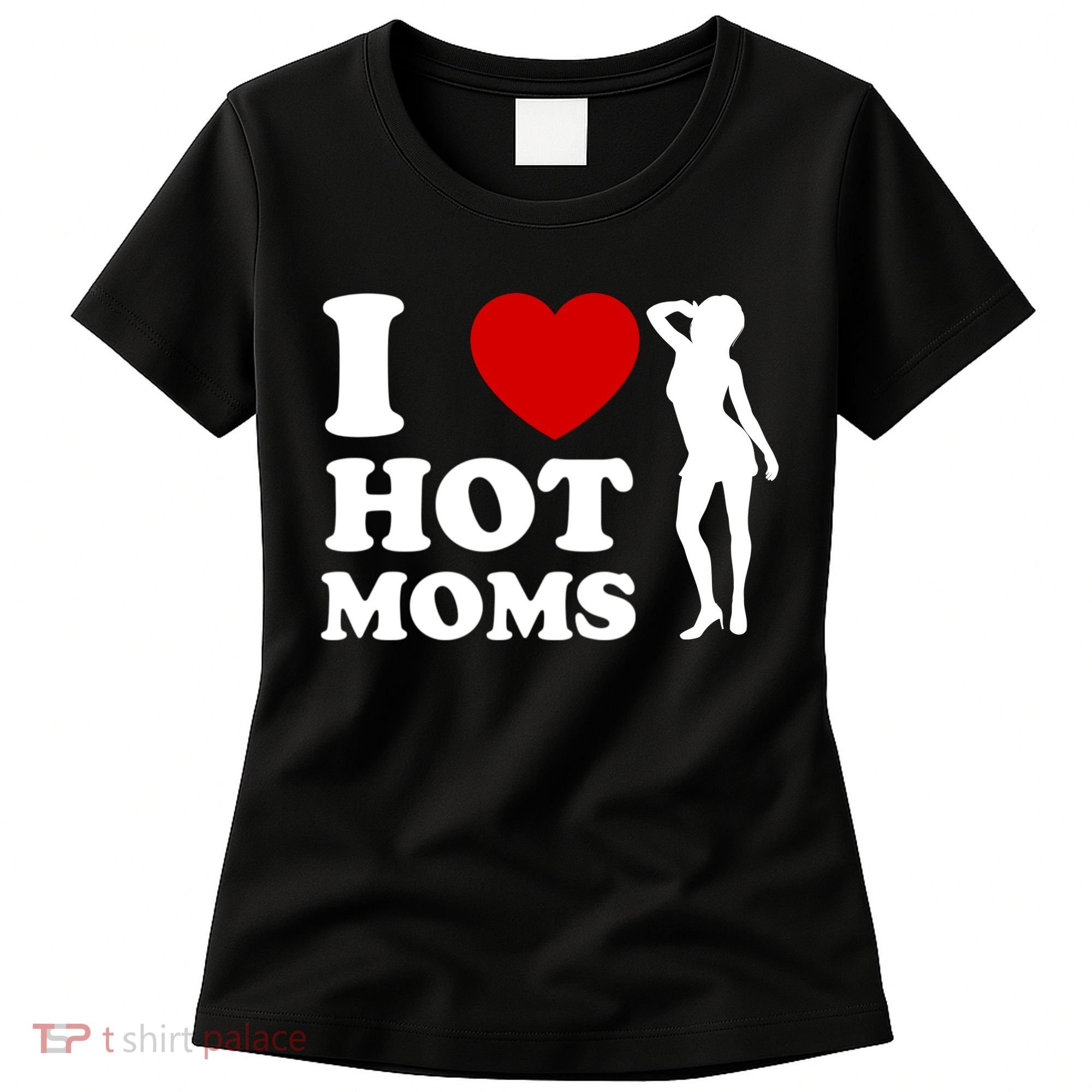 I Love Hot Moms Funny Women's T-Shirt
