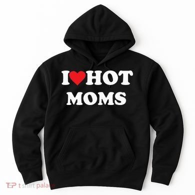 I Love Hot Moms Hoodie