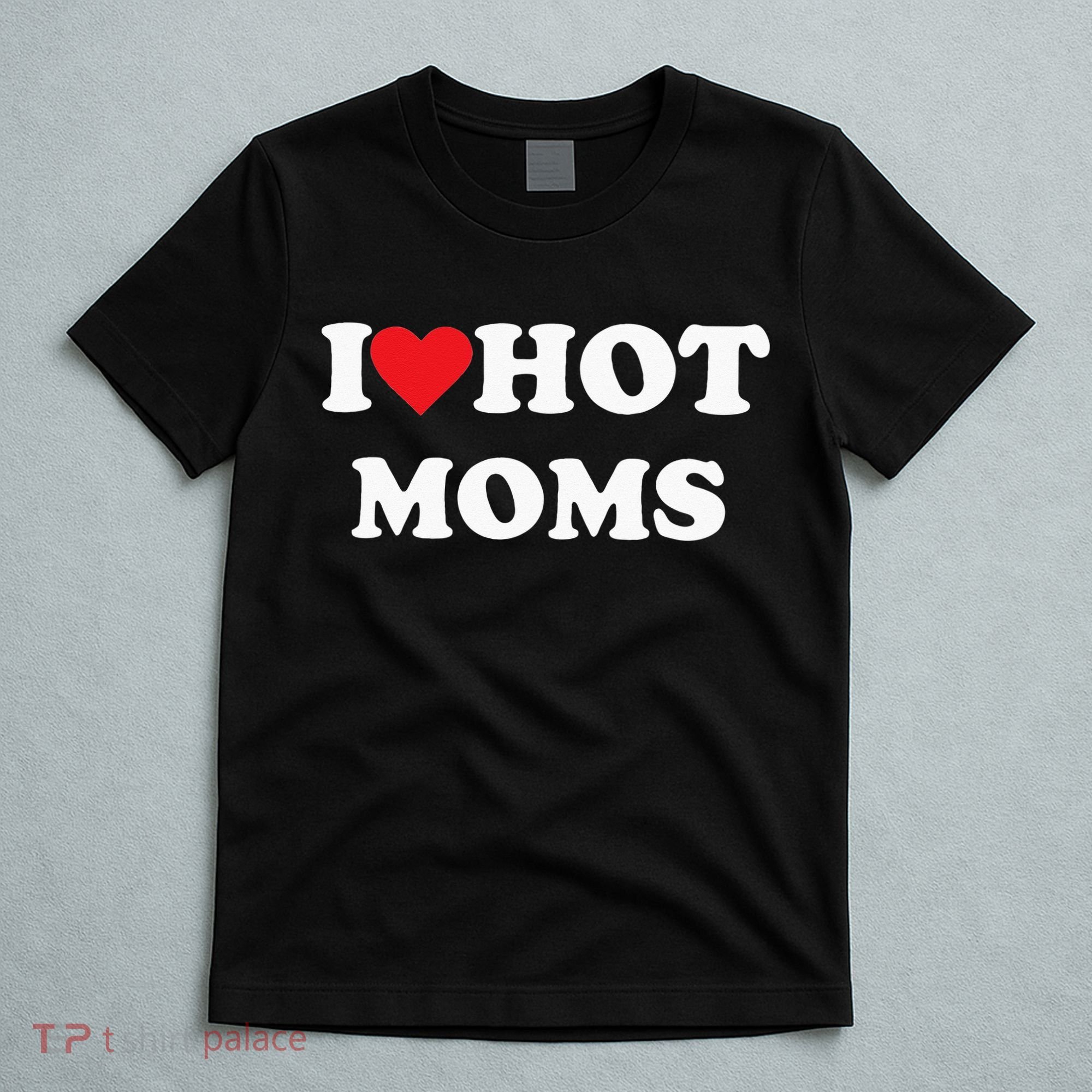 I Love Hot Moms T-Shirt