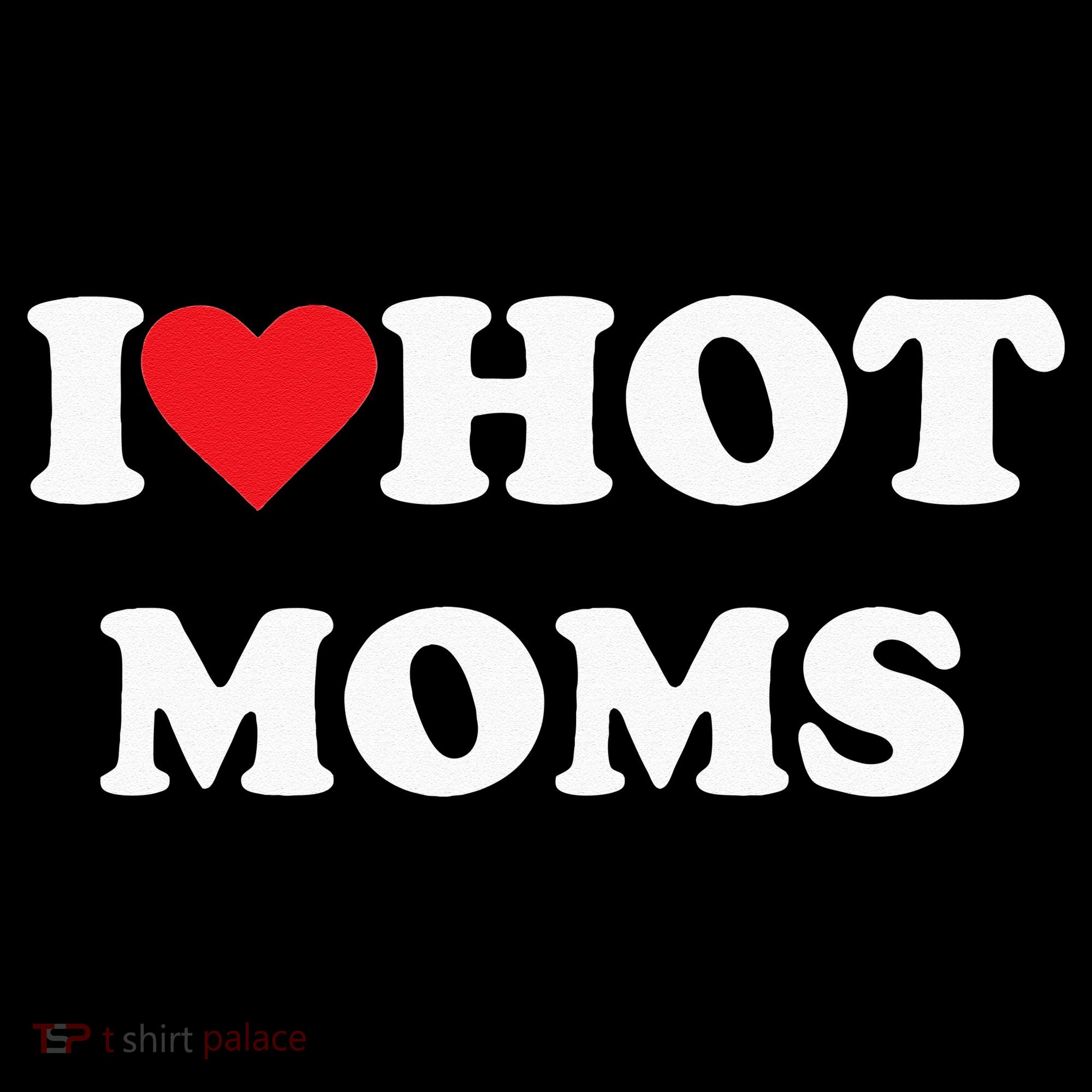 I Love Hot Moms T-Shirt
