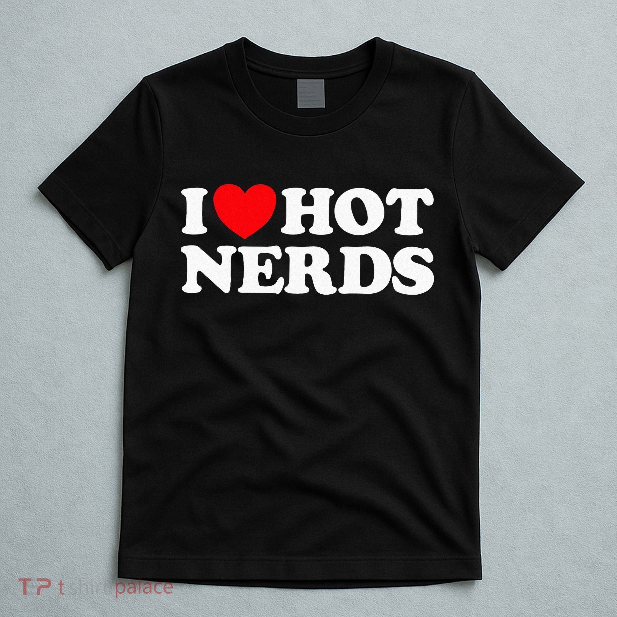 I Love Hot Nerds Funny Geek Science Gamer Smart Thinker Fan T-Shirt