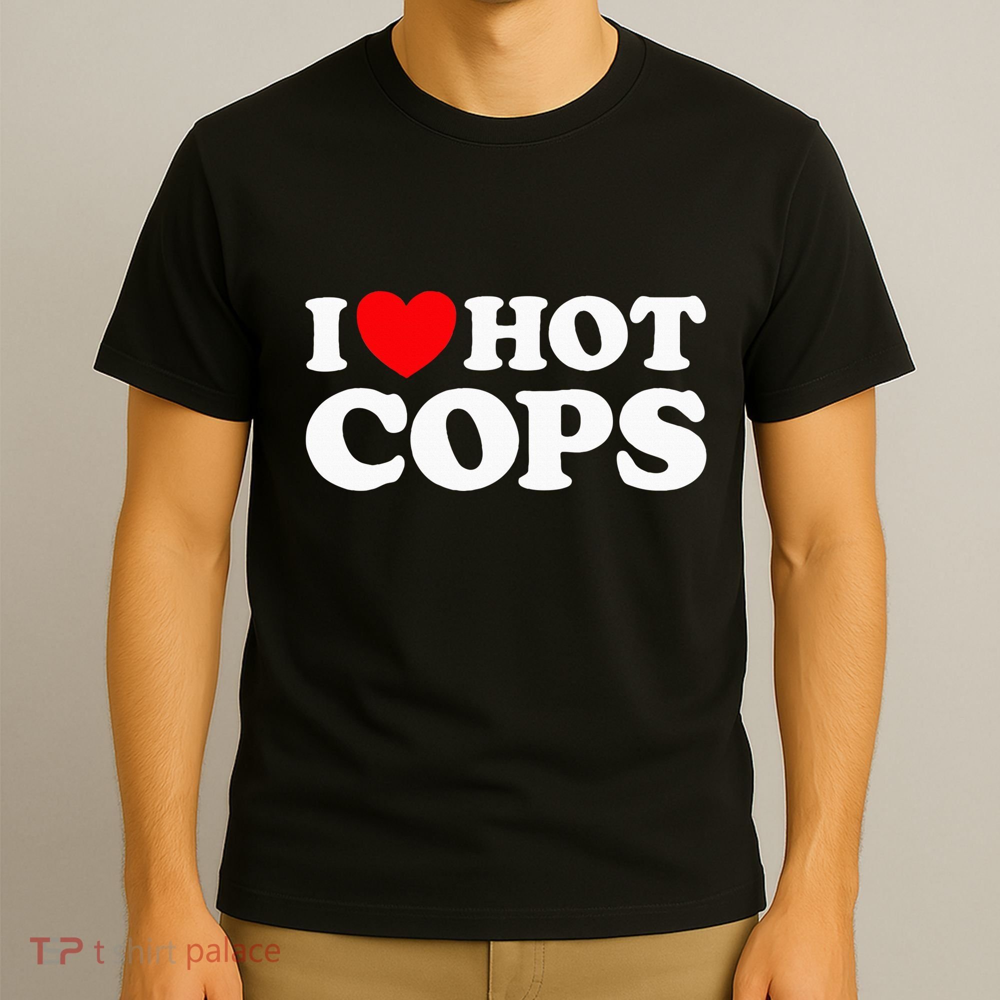 I Love Hot Cops Funny Police Officer Security Protect Job T-Shirt