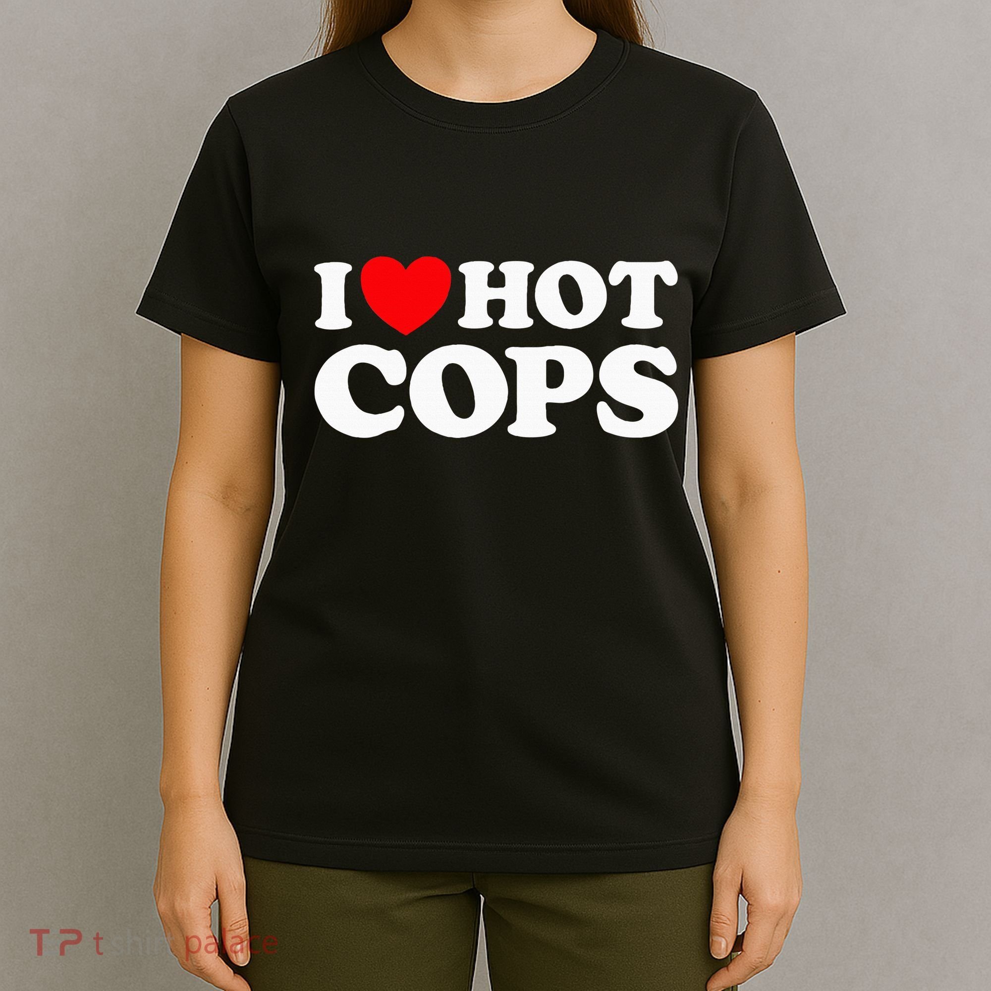 I Love Hot Cops Funny Police Officer Security Protect Job T-Shirt