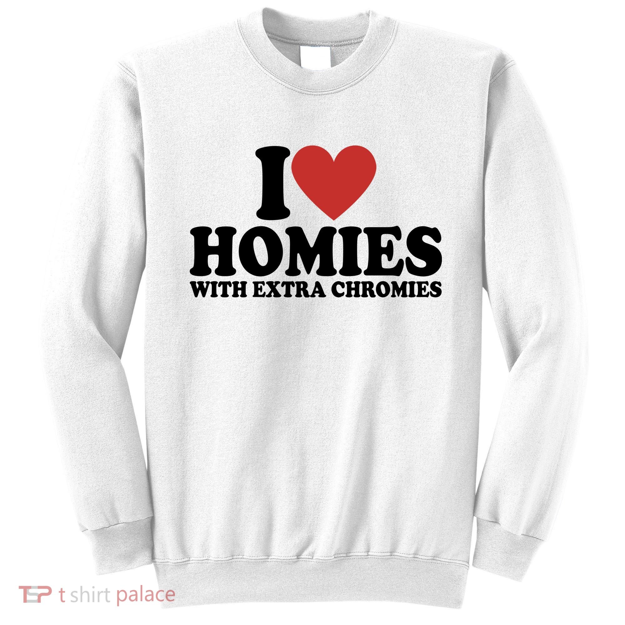 I Love Homies With Extra Chromies Down Syndrome Sweatshirt