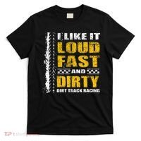 I Like It Loud Fast And Dirty Stock Car Dirt Track Racing T-Shirt thumb 0