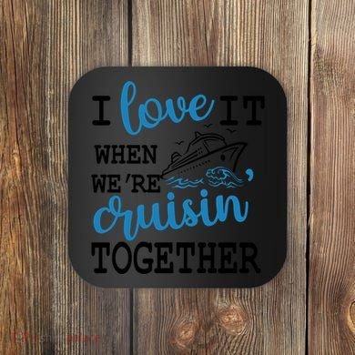 I Love It When WeRe Cruisin Together Coaster