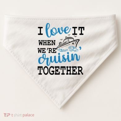 I Love It When WeRe Cruisin Together USA-Made Doggie Bandana