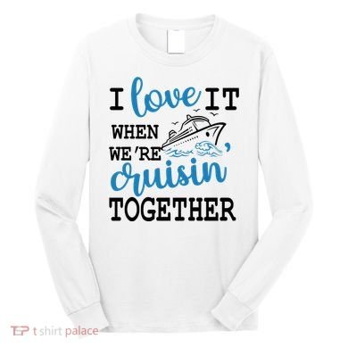 I Love It When WeRe Cruisin Together Long Sleeve Shirt