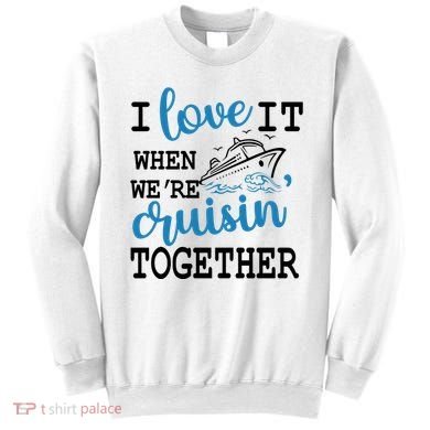I Love It When WeRe Cruisin Together Sweatshirt