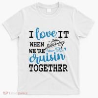 I Love It When WeRe Cruisin Together T-Shirt thumb 0