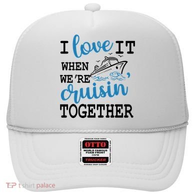 I Love It When WeRe Cruisin Together Hat