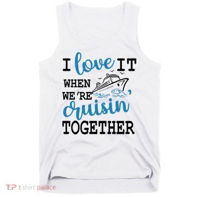 I Love It When WeRe Cruisin Together Tank Top