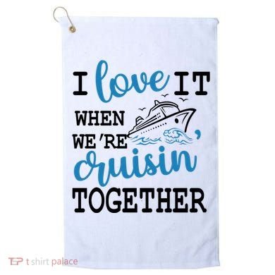 I Love It When WeRe Cruisin Together Golf Towel