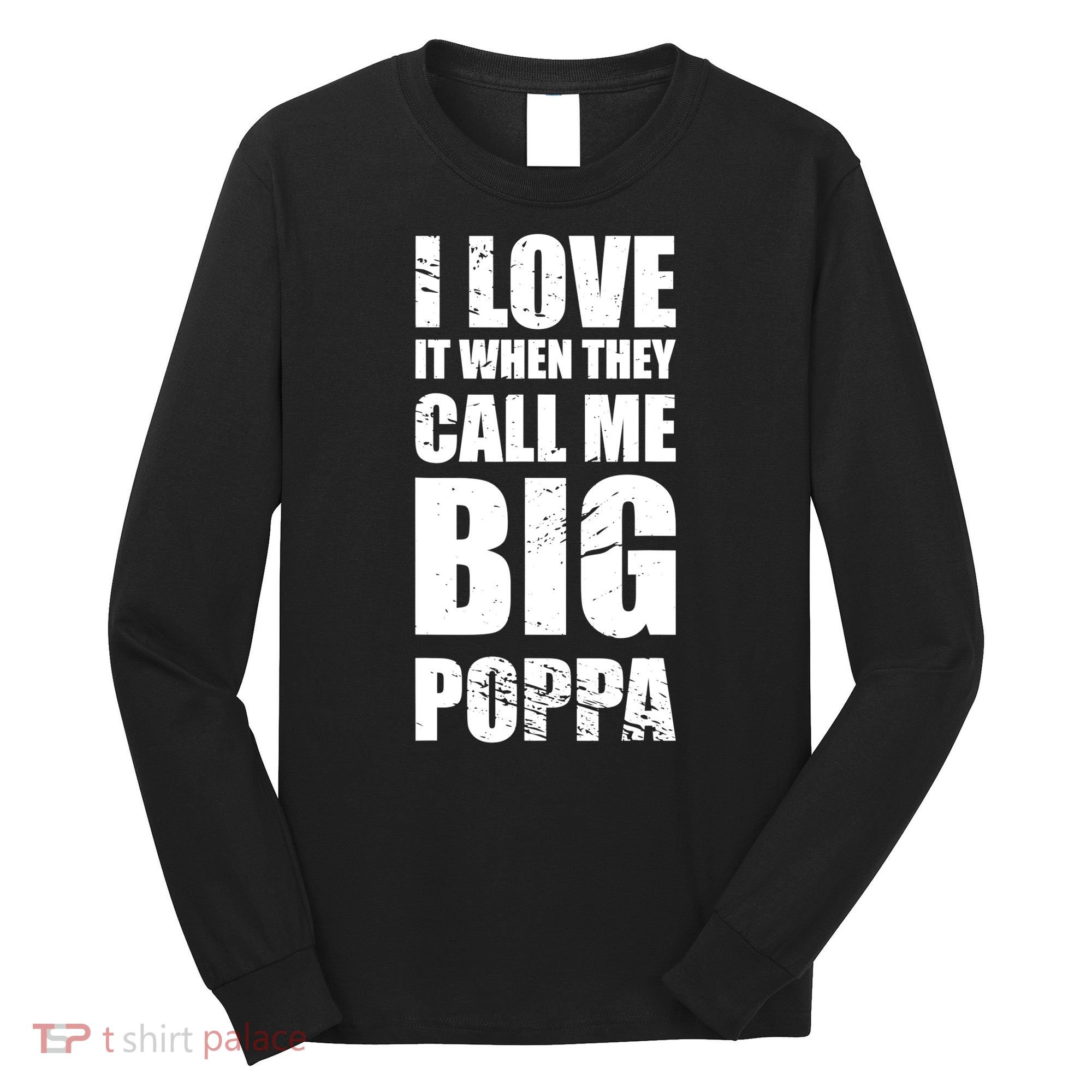 I Love It When They Call Me Big Poppa TShirt Father's Day TShirt Long Sleeve Shirt