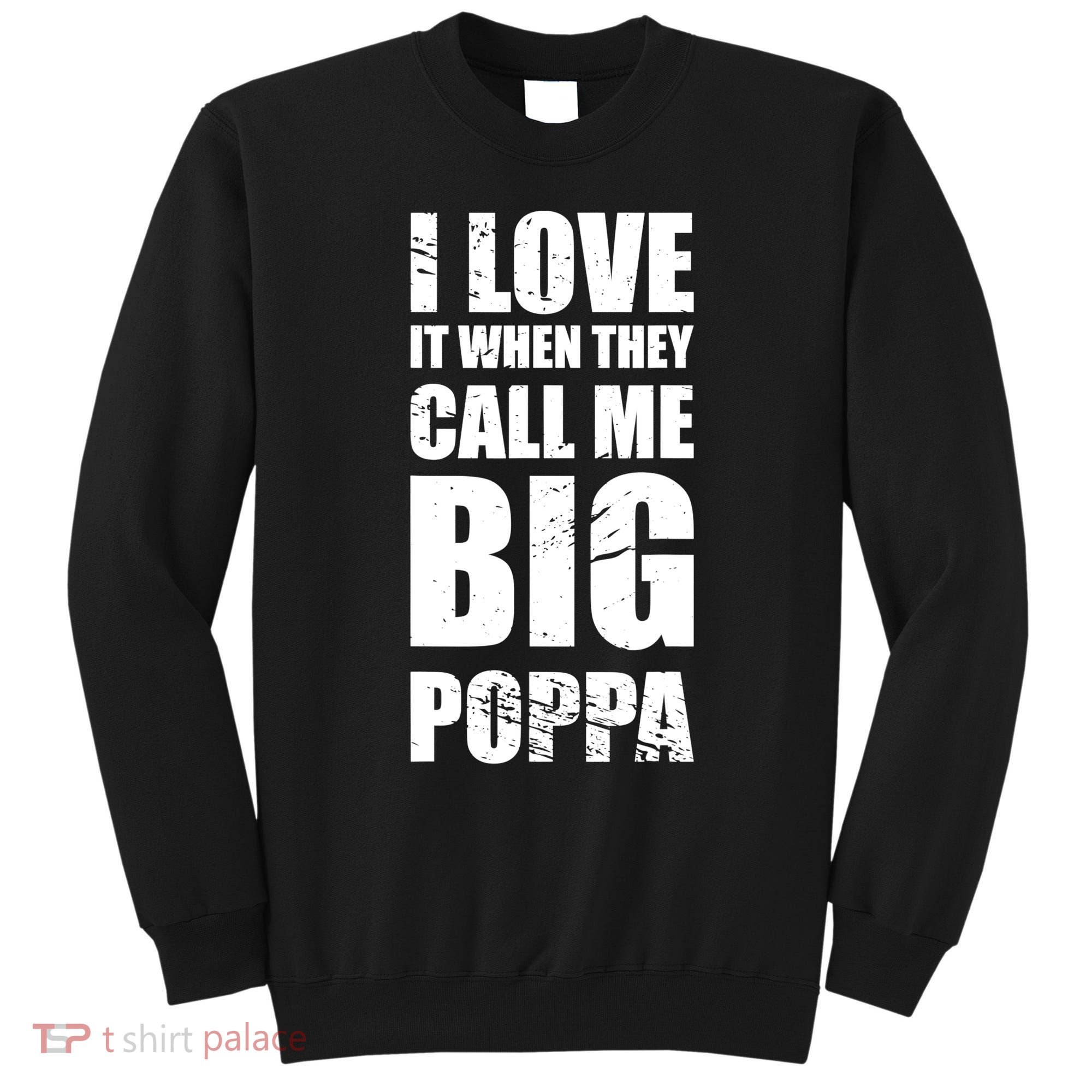 I Love It When They Call Me Big Poppa TShirt Father's Day TShirt Sweatshirt