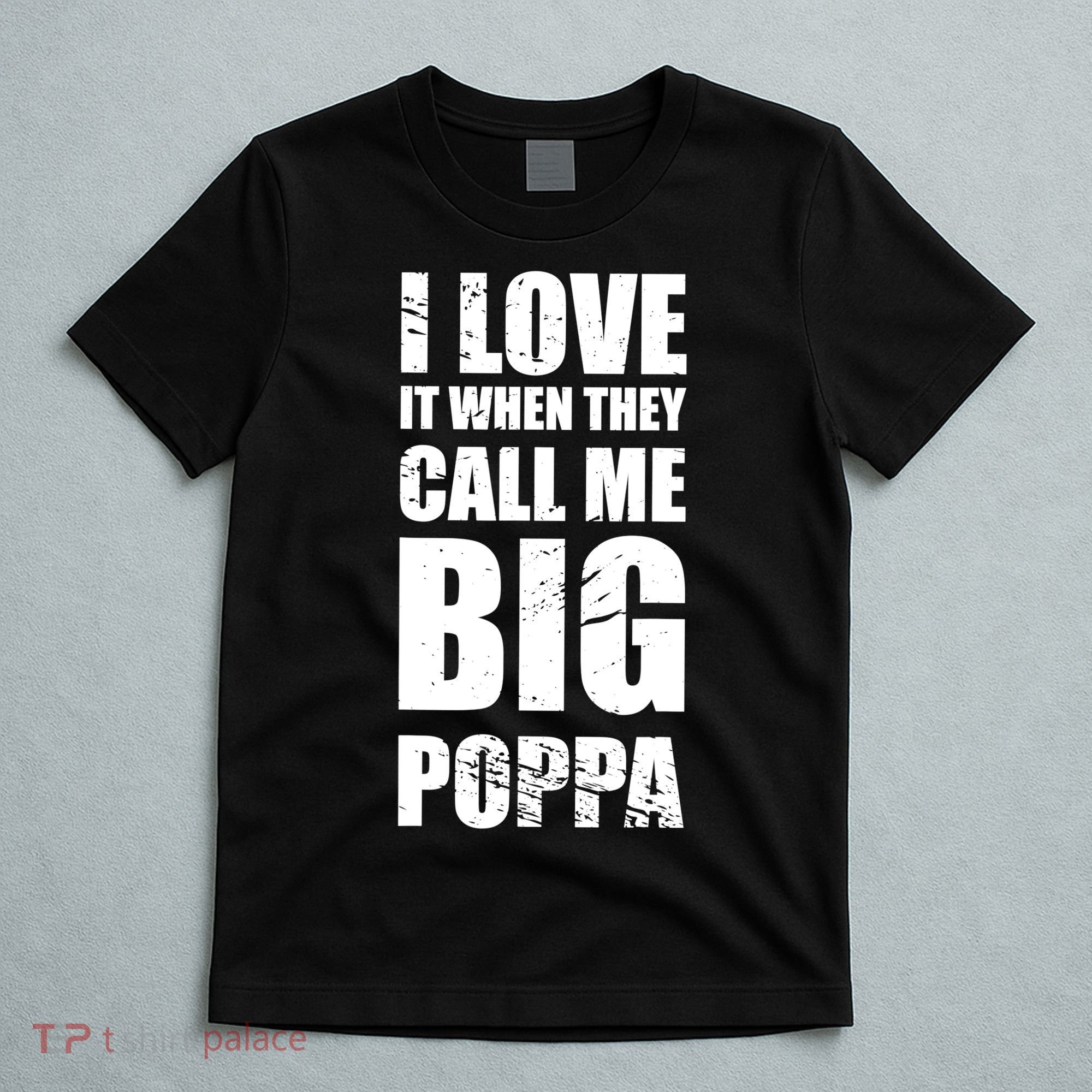 I Love It When They Call Me Big Poppa TShirt Father's Day TShirt T-Shirt
