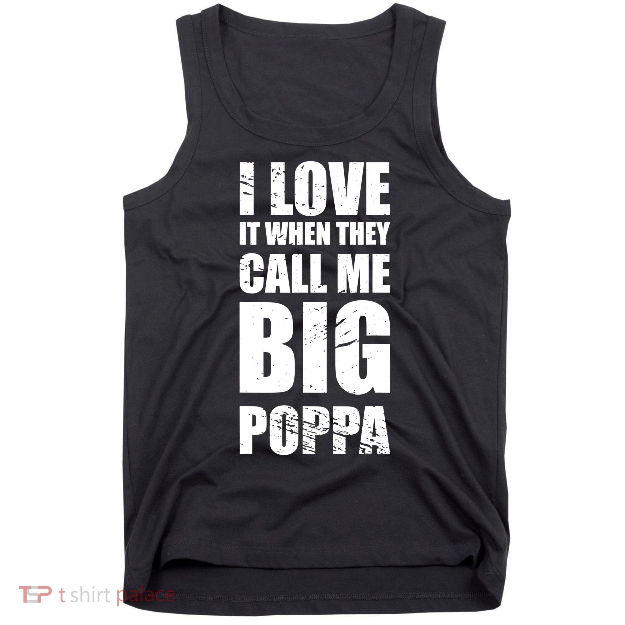 I Love It When They Call Me Big Poppa TShirt Father's Day TShirt Tank Top