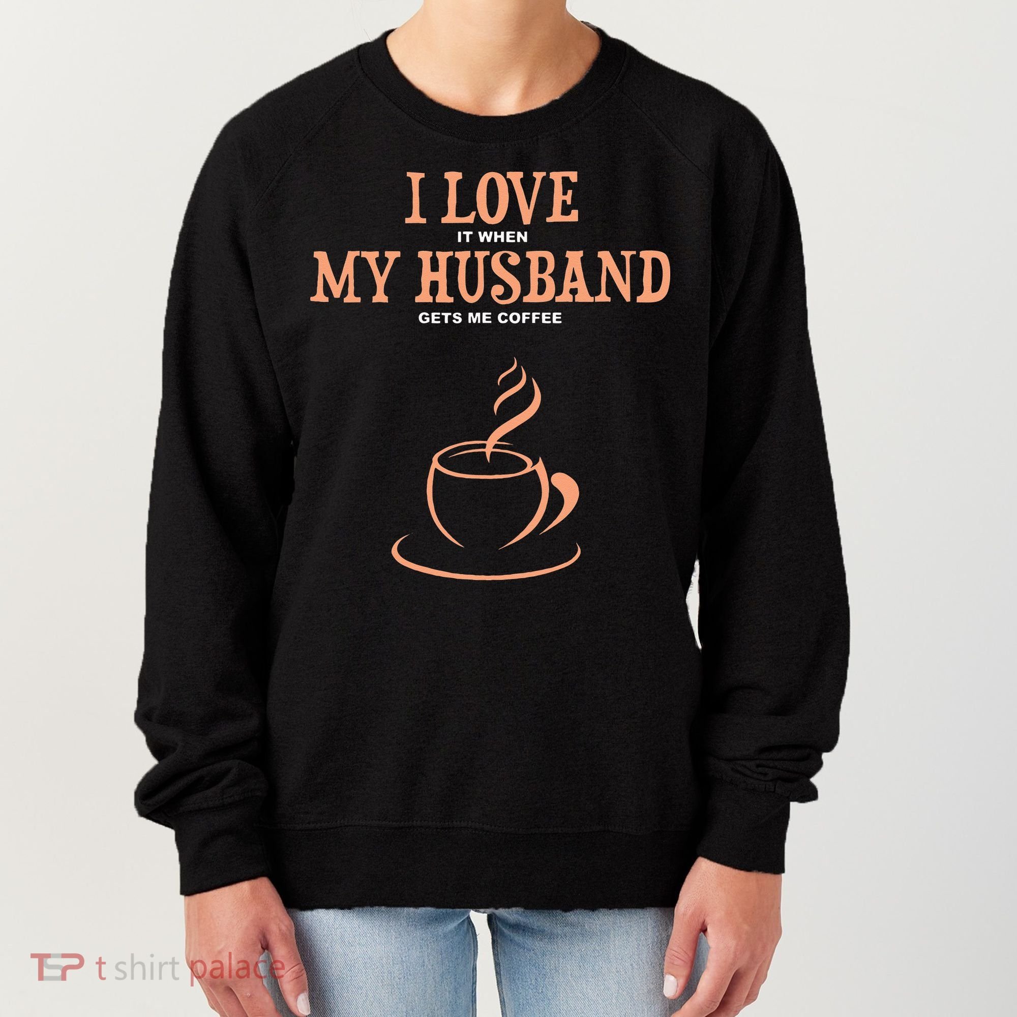I Love It When My Husband Gets Me Coffee Funny Gift For Wife Women's Sweatshirt