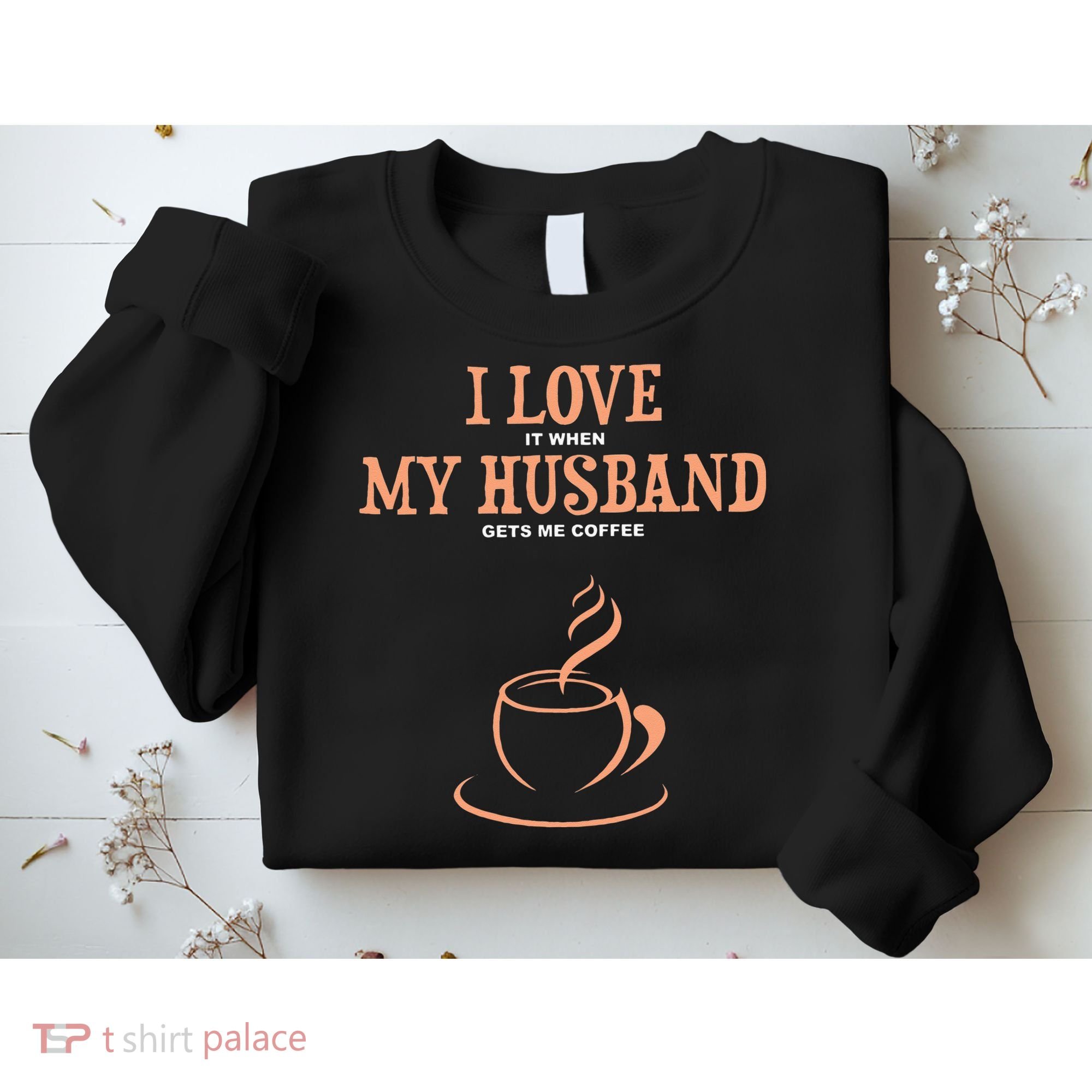 I Love It When My Husband Gets Me Coffee Funny Gift For Wife Sweatshirt