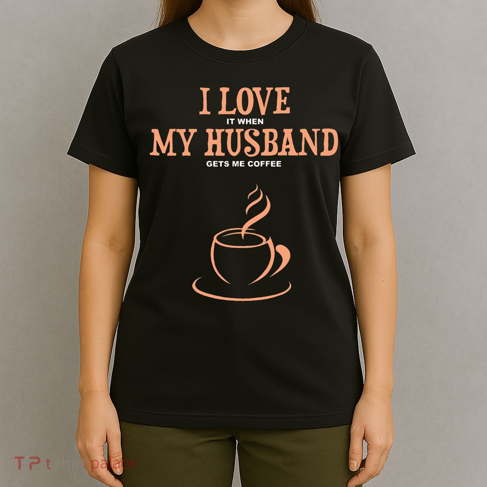 I Love It When My Husband Gets Me Coffee Funny Gift For Wife T-Shirt