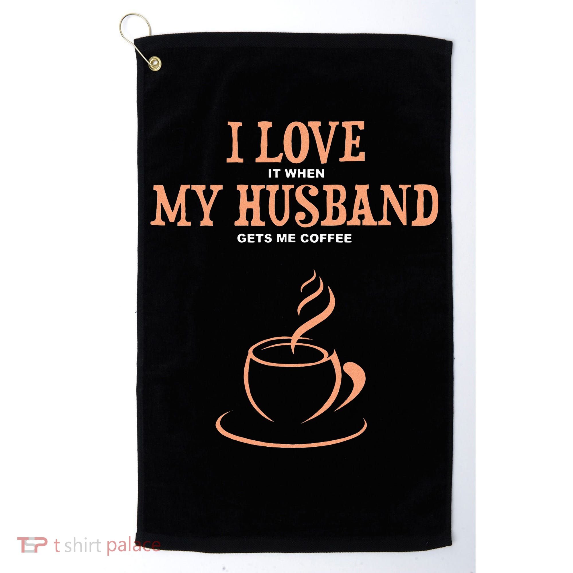 I Love It When My Husband Gets Me Coffee Funny Gift For Wife Golf Towel