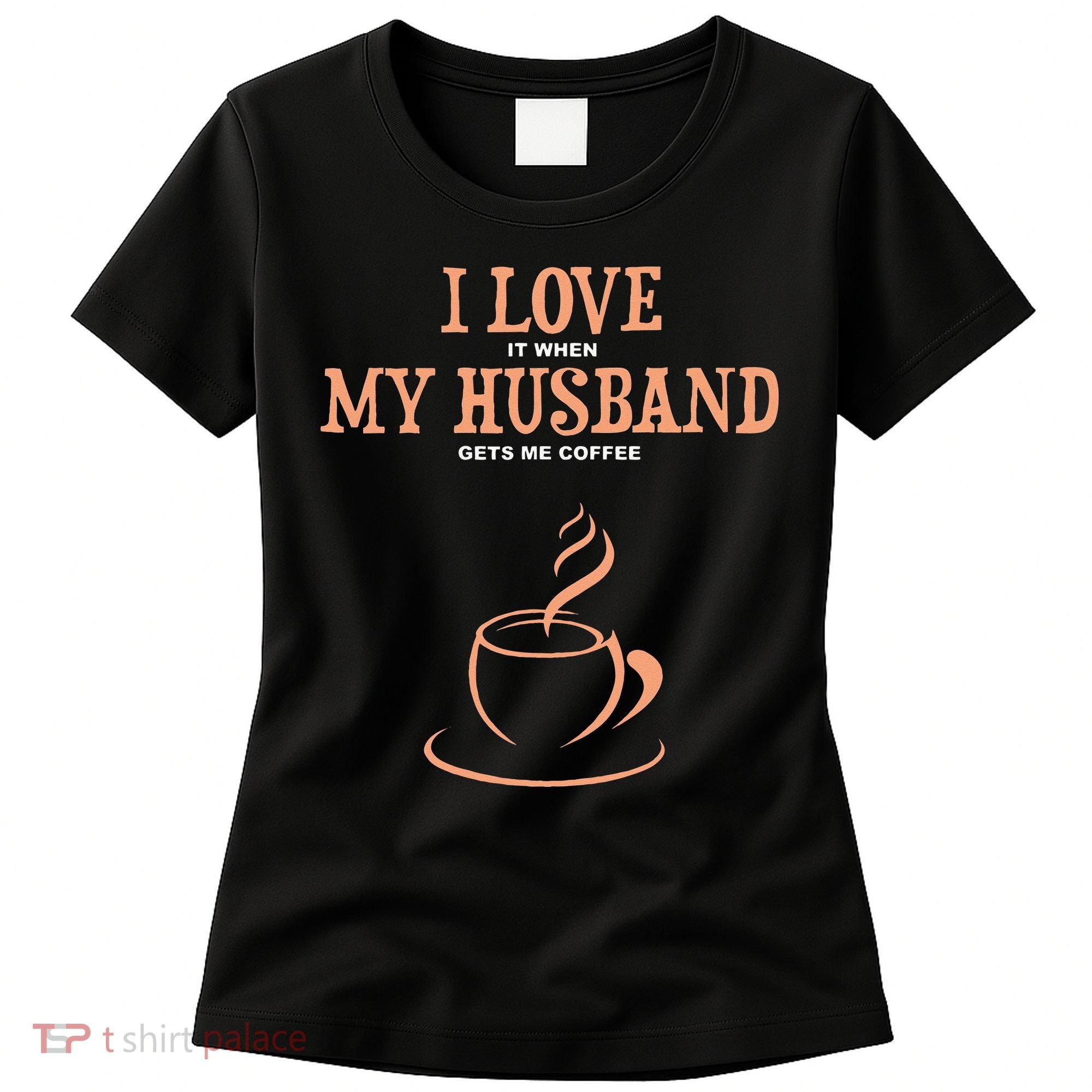 I Love It When My Husband Gets Me Coffee Funny Gift For Wife Women's T-Shirt