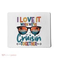 I Love It When WeRe Cruisin Together Cruise Vacation Mousepad thumb 0