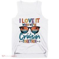 I Love It When WeRe Cruisin Together Cruise Vacation Tank Top thumb 0
