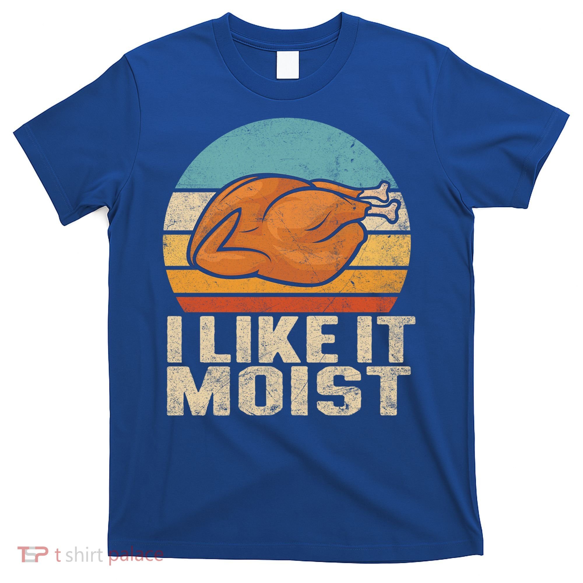 I Like It Moist Funny Thanksgiving Great Gift Turkey Vintage Cool Gift T-Shirt