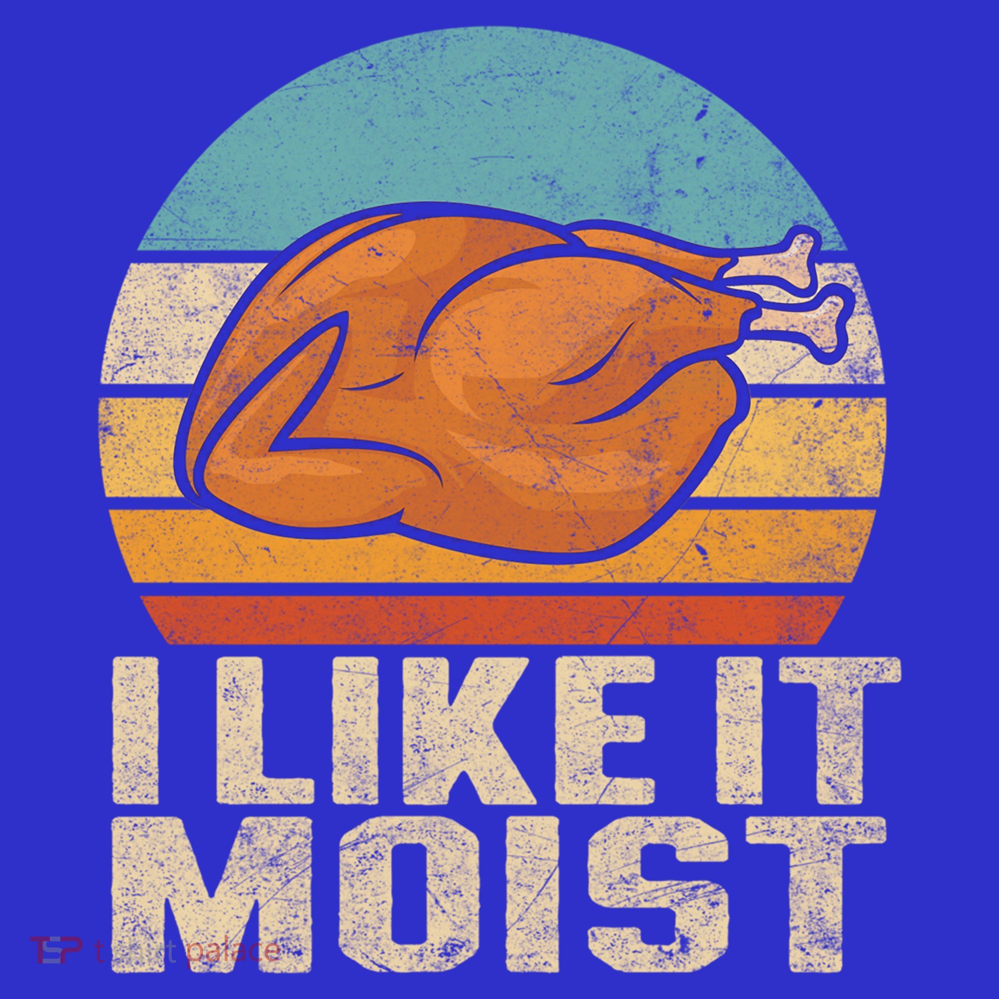 I Like It Moist Funny Thanksgiving Great Gift Turkey Vintage Cool Gift T-Shirt