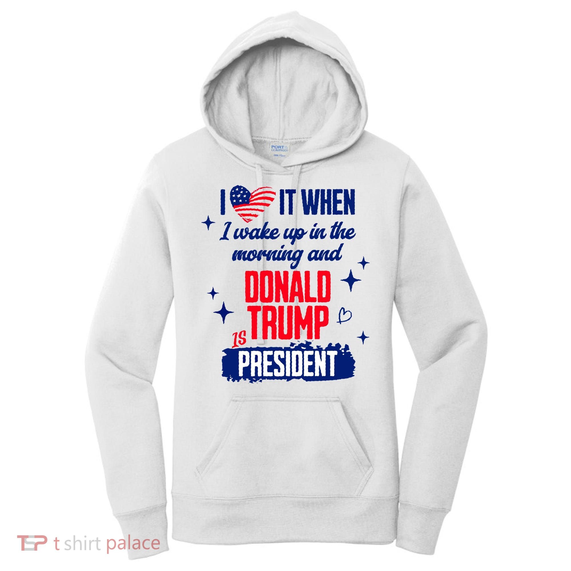 I Love It When I Wake Up In The Morning And Donald Trump Is President Women's Hoodie