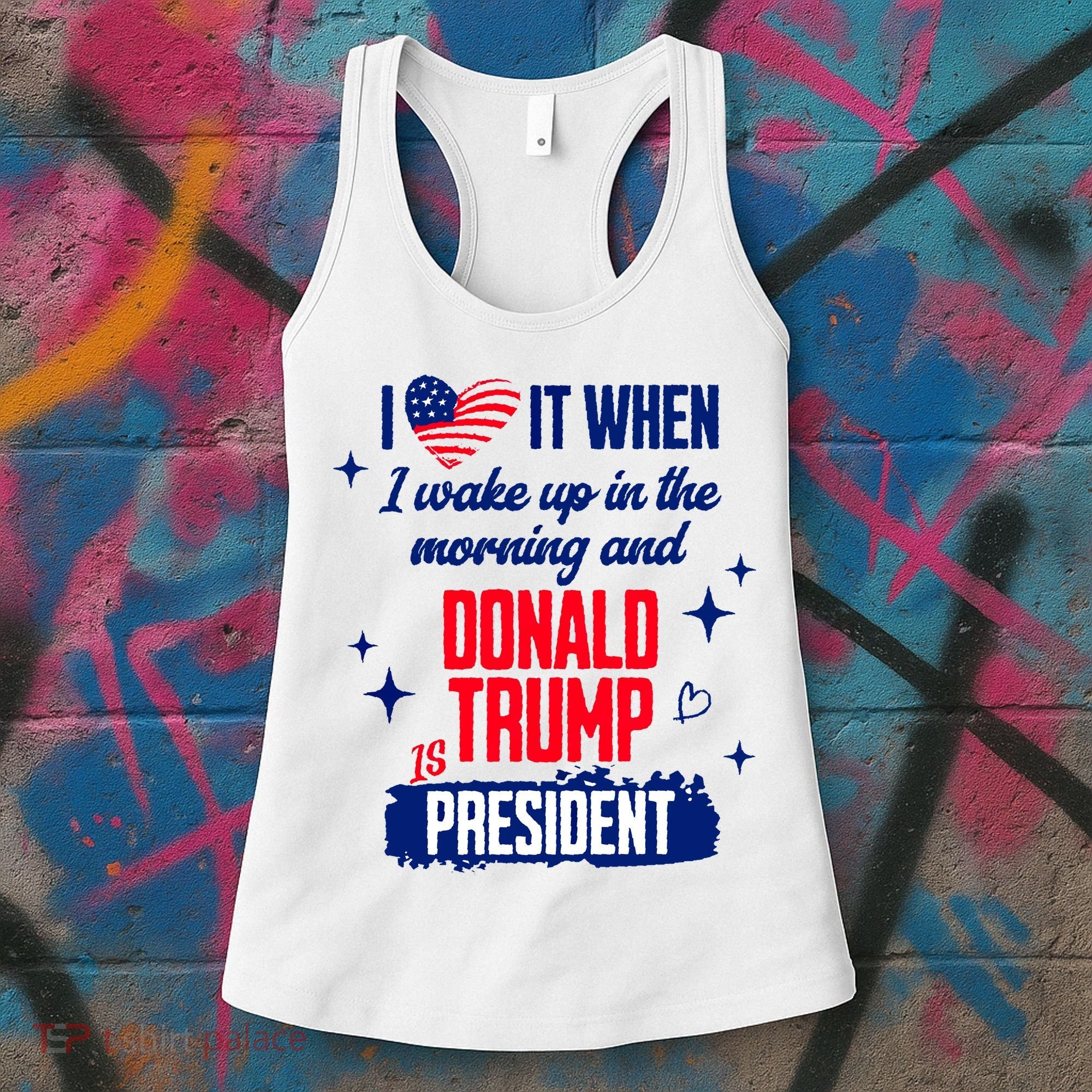 I Love It When I Wake Up In The Morning And Donald Trump Is President Women's Tank Top