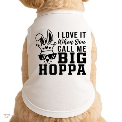 I Love It When You Call Me Big Hoppa Bunny Ear Easter Day Doggie Tank