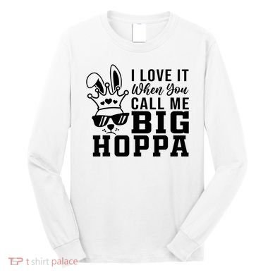 I Love It When You Call Me Big Hoppa Bunny Ear Easter Day Long Sleeve Shirt