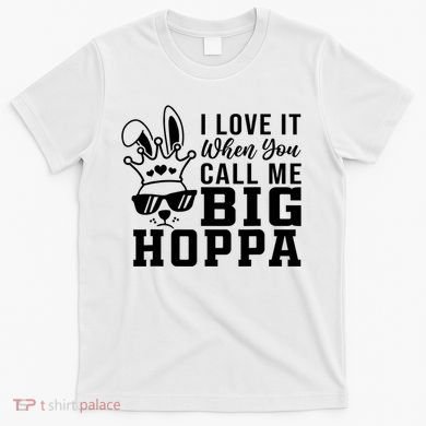 I Love It When You Call Me Big Hoppa Bunny Ear Easter Day T-Shirt